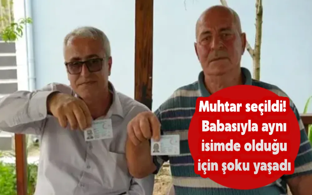 Muhtar seçildi! Babasıyla aynı isimde olduğu için şoku yaşadı