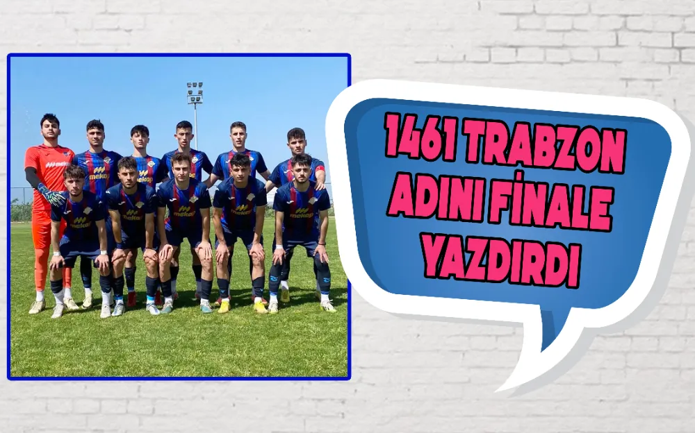 1461 Trabzon adını finale yazdırdı!