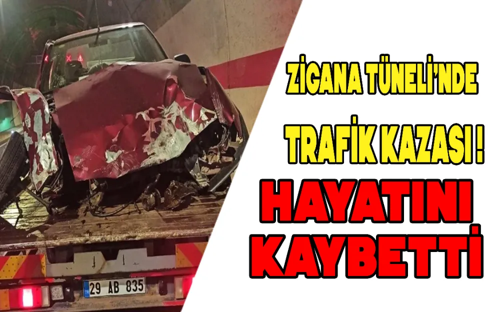 ZİGANA TÜNELİ’NDE TRAFİK KAZASI! HAYATINI KAYBETTİ