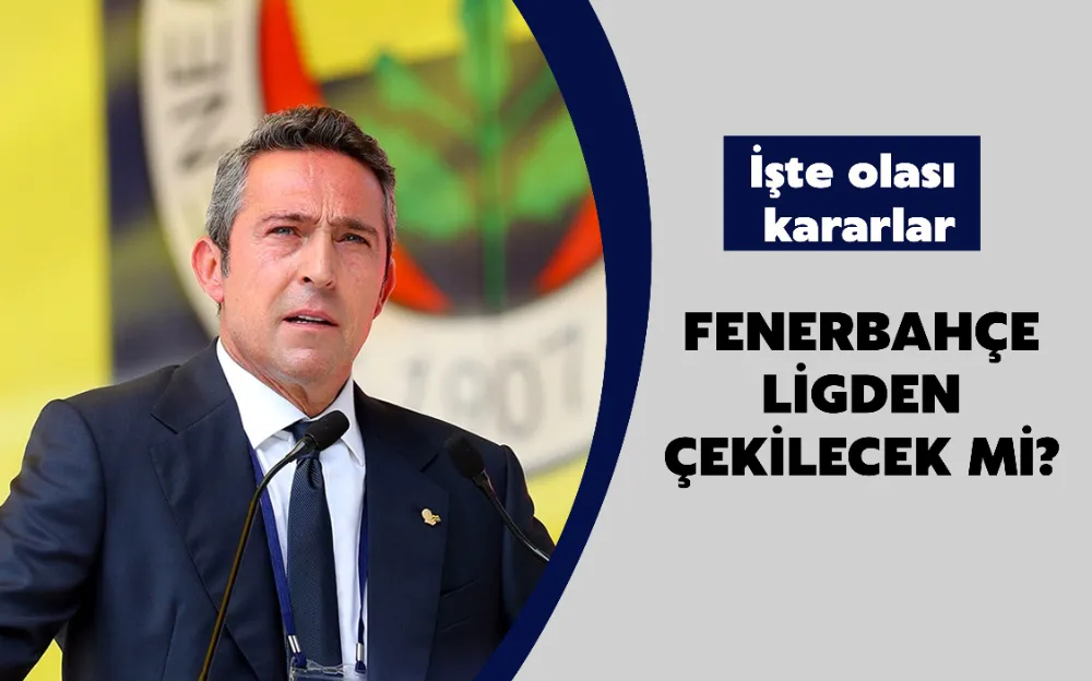 FENERBAHÇE LİGDEN ÇEKİLECEK Mİ?