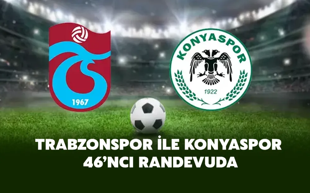 TRABZONSPOR İLE KONYASPOR 46’NCI RANDEVUDA