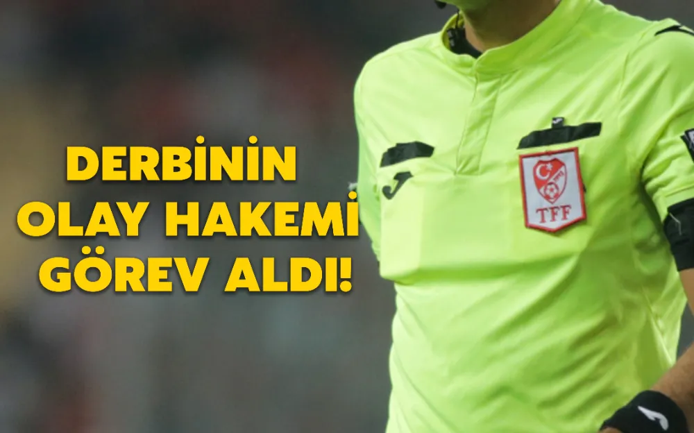 DERBİNİN OLAY HAKEMİ GÖREV ALDI!