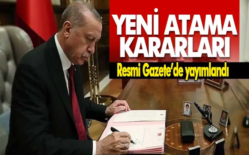 CUMHURBAŞKANLIĞI TARAFINDAN YAPILAN ATAMA KARARLARI RESMİ GAZETE’DE