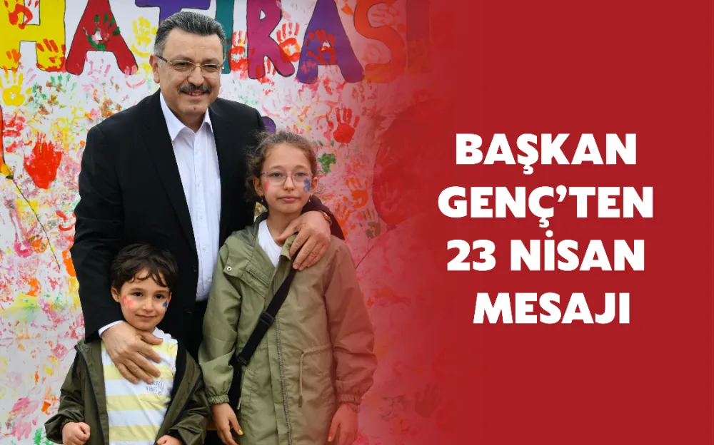 BAŞKAN GENÇ’TEN 23 NİSAN MESAJI