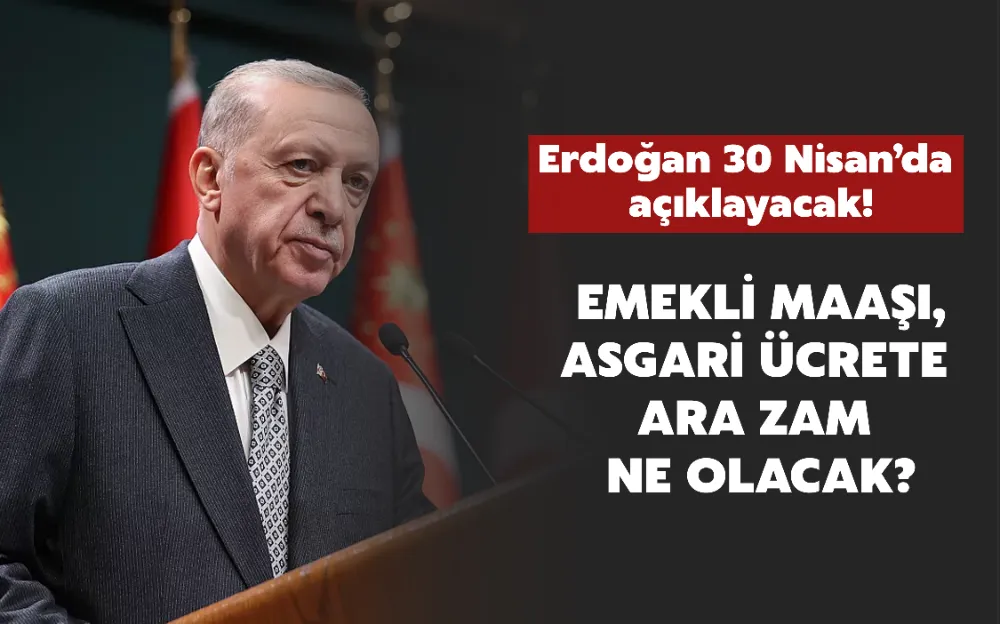  EMEKLİ MAAŞI, ASGARİ ÜCRETE ARA ZAM NE OLACAK?