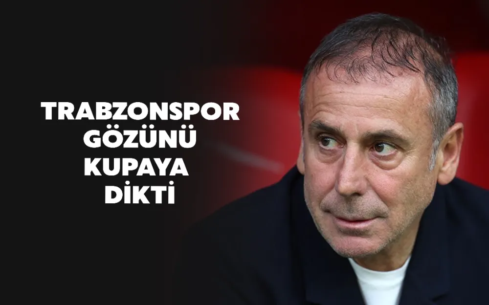 TRABZONSPOR GÖZÜNÜ KUPAYA  DİKTİ