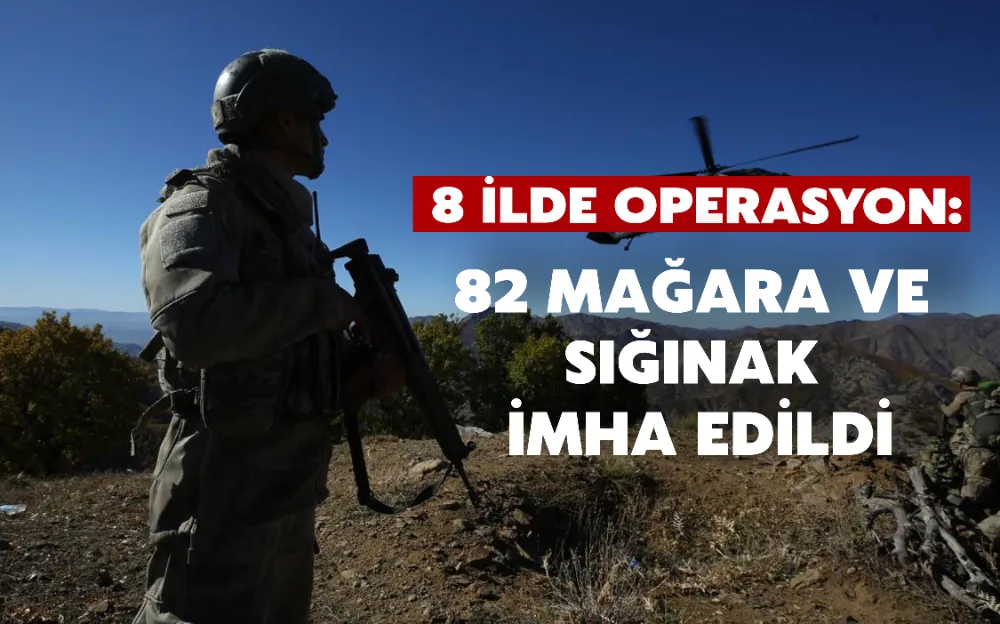 8 İLDE OPERASYON: 82 MAĞARA VE SIĞINAK İMHA EDİLDİ