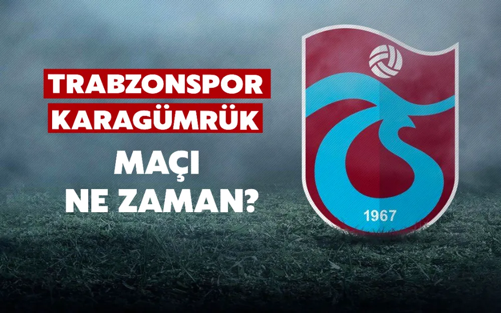 TRABZONSPOR - KARAGÜMRÜK MAÇI NE ZAMAN?