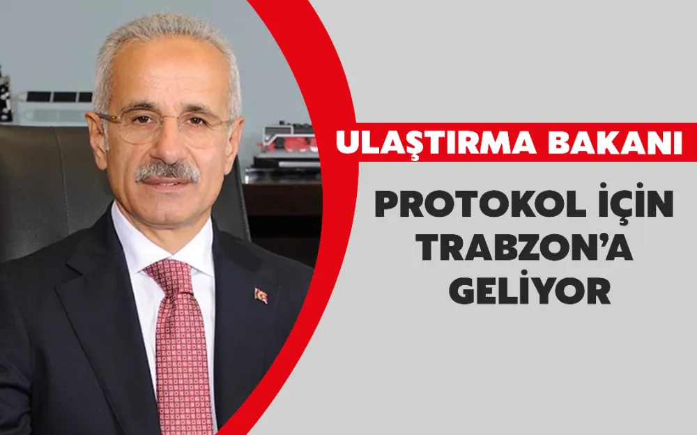 ULAŞTIRMA BAKANI PROTOKOL İÇİN TRBAZON