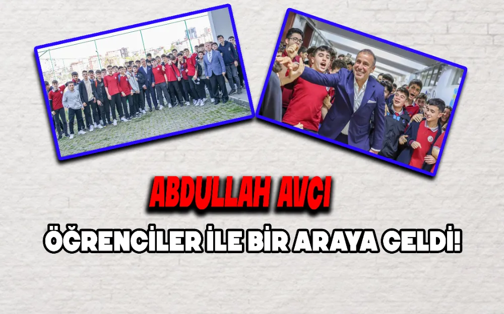 ABDULLAH AVCI ÖĞRENCİLER İLE BİR ARAYA GELDİ!