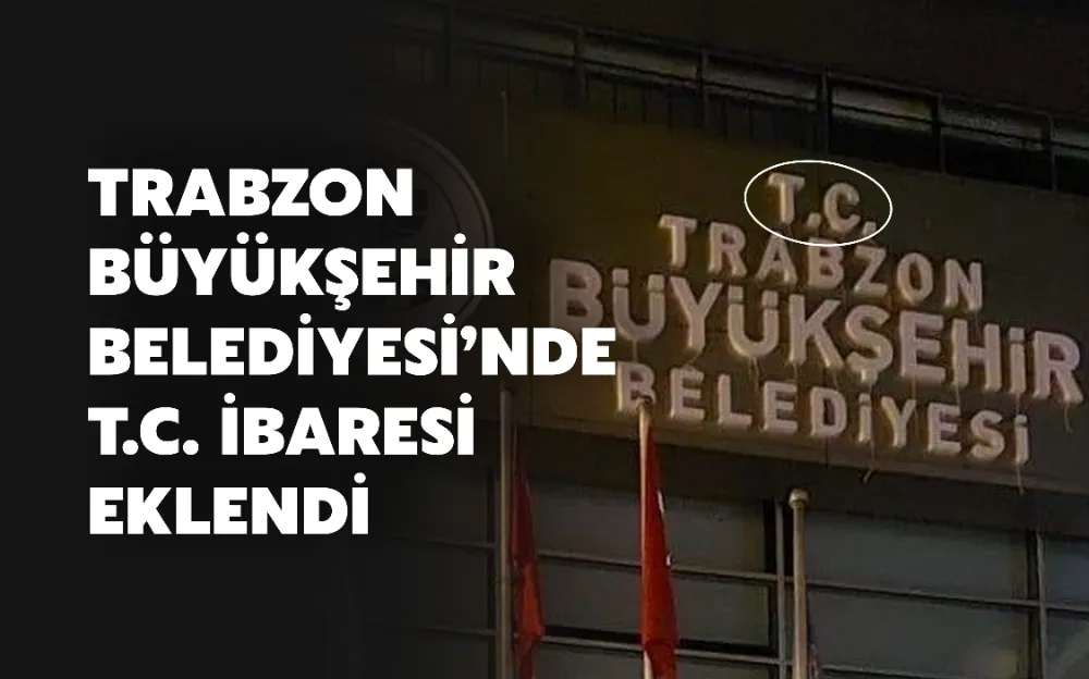 TRABZON BÜYÜKŞEHİR BELEDİYESİ’NDE T.C. İBARESİ  EKLENDİ