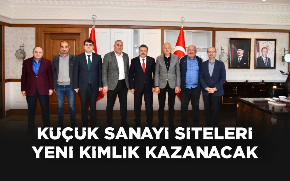 KÜÇÜK SANAYİ SİTELERİ YENİ KİMLİK KAZANACAK