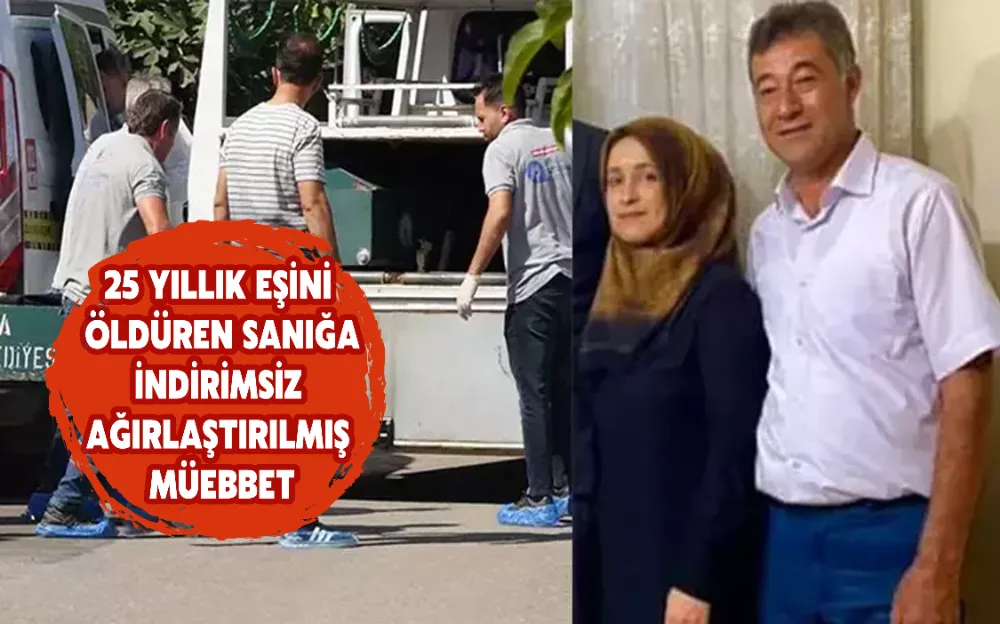 25 YILLIK EŞİNİ ÖLDÜREN SANIĞA İNDİRİMSİZ AĞIRLAŞTIRILMIŞ MÜEBBET