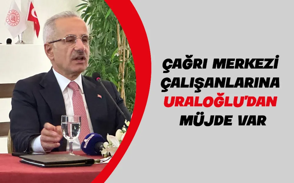 ÇAĞRI MERKEZİ ÇALIŞANLARINA URALOĞLU’DAN MÜJDE VAR