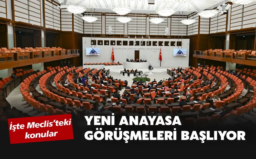 YENİ ANAYASA GÖRÜŞMELERİ BAŞLIYOR