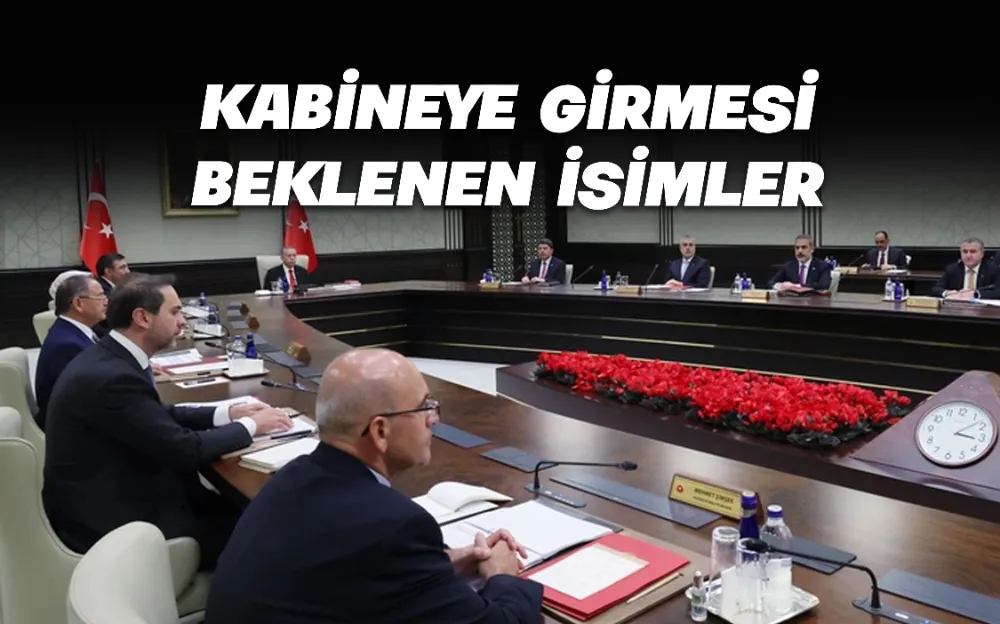 KABİNEYE GİRMESİ BEKLENEN İSİMLER