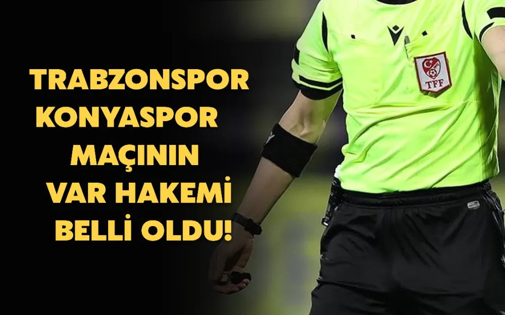  TRABZONSPOR-KONYASPOR    MAÇININ  VAR HAKEMİ  BELLİ OLDU!