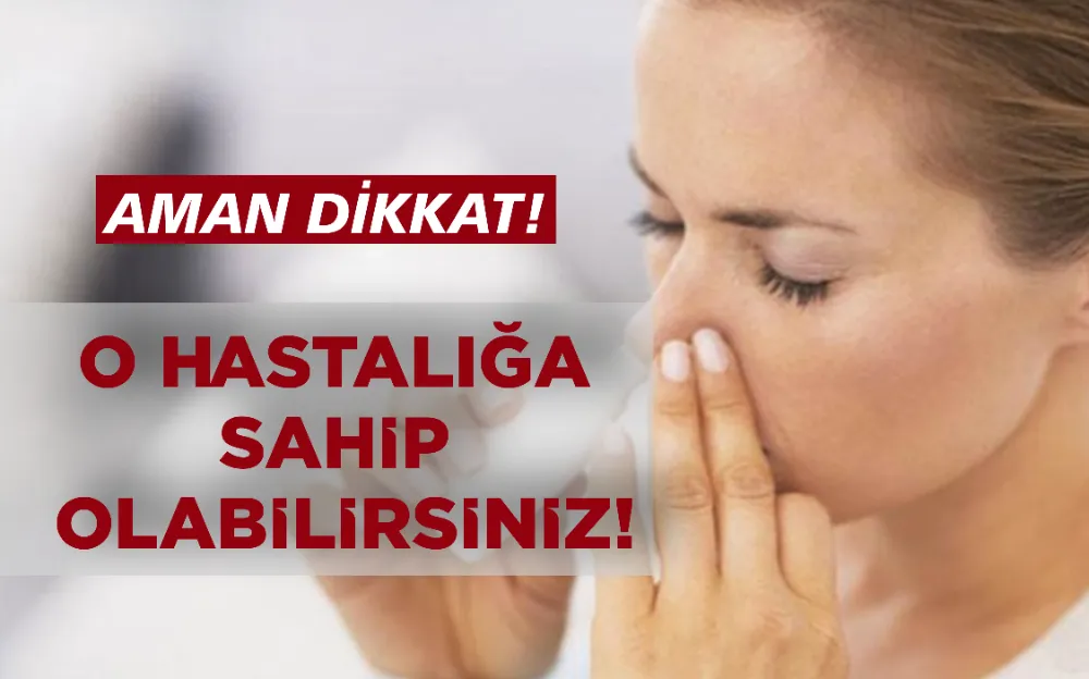 O HASTALIĞA SAHİP OLABİLİRSİNİZ!