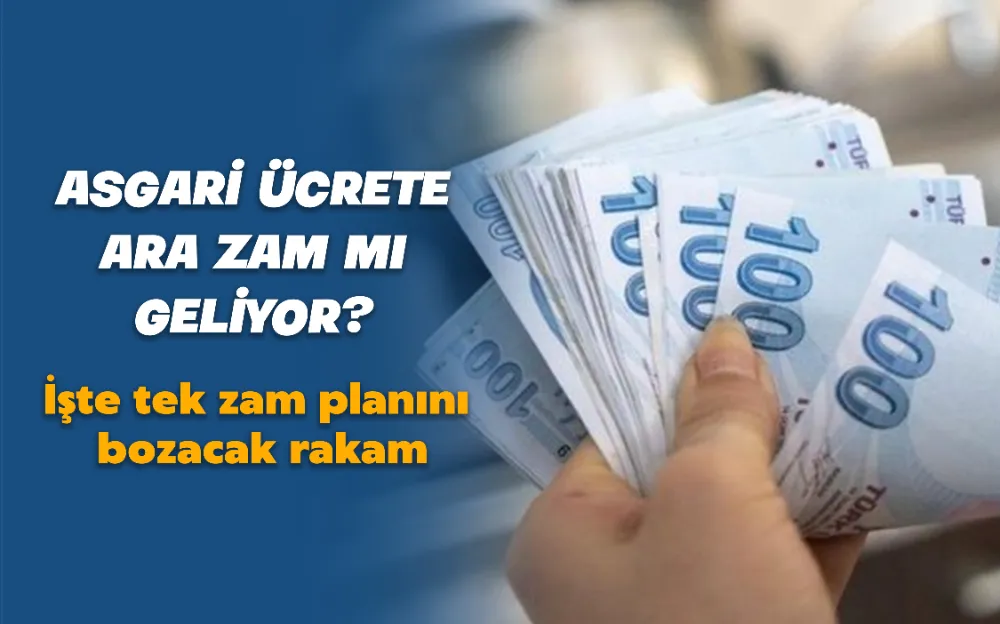 ASGARİ ÜCRETE ARA ZAM MI GELİYOR?