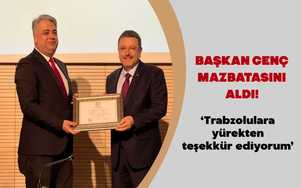 BAŞKAN GENÇ  MAZBATASINI  ALDI!