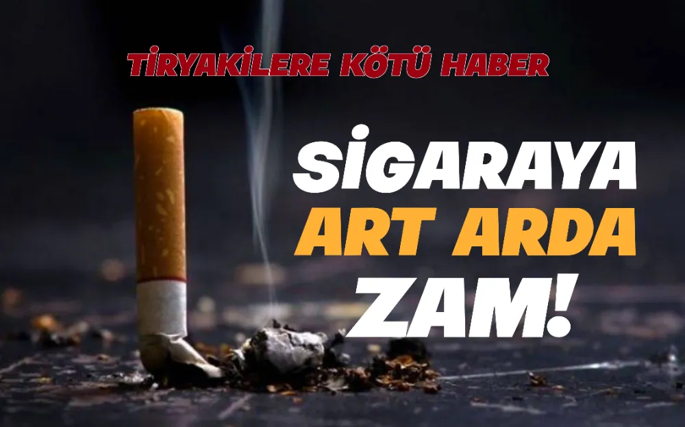 SİGARAYA ART ARDA ZAM!