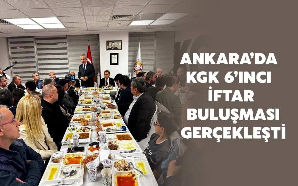 ANKARA’DA KGK 6’INCI İFTAR BULUŞMASI GERÇEKLEŞTİ