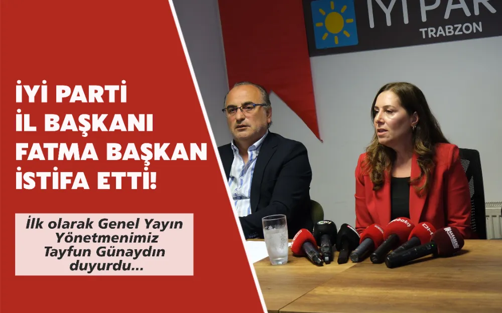 İYİ PARTİ  İL BAŞKANI  FATMA BAŞKAN  İSTİFA ETTİ!  