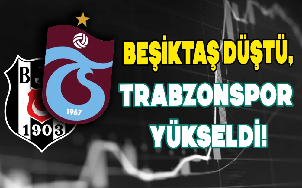 BEŞİKTAŞ DÜŞTÜ, TRABZONSPOR YÜKSELDİ!