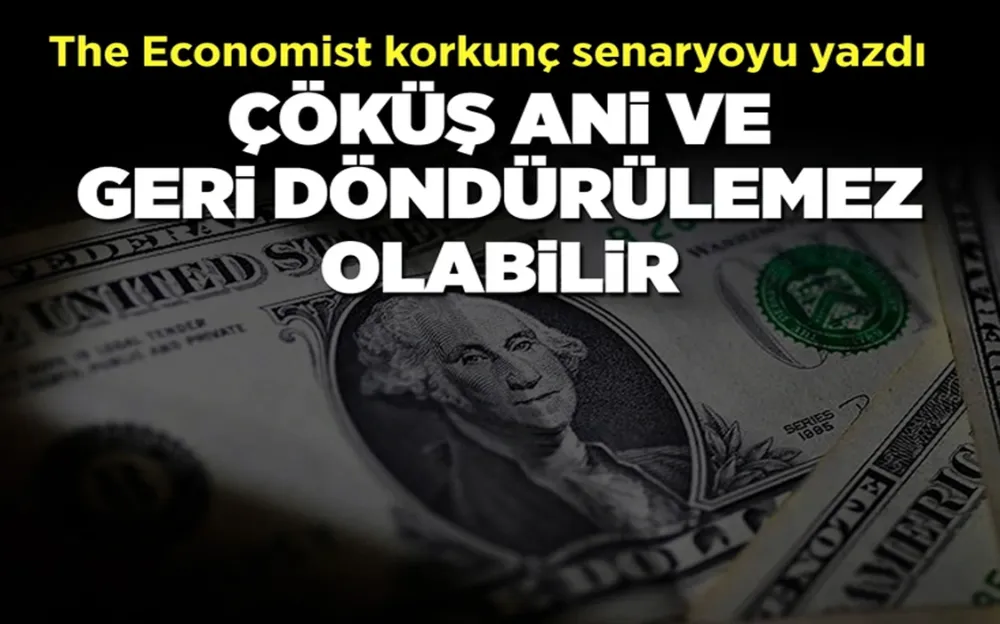 THE ECONOMİST YAZDI: ÇÖKÜŞÜ ANİ VE GERİ DÖNDÜRÜLEMEZ OLABİLİR