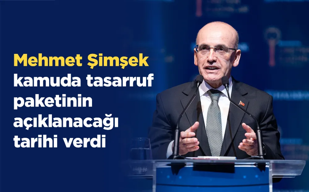 Mehmet Şimşek kamuda tasarruf paketinin açıklanacağı tarihi verdi