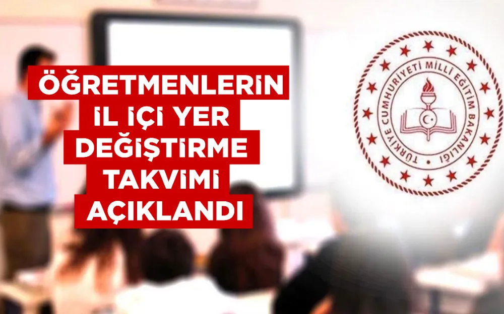 ÖĞRETMENLERİN İL İÇİ YER DEĞİŞTİRME TAKVİMİ AÇIKLANDI