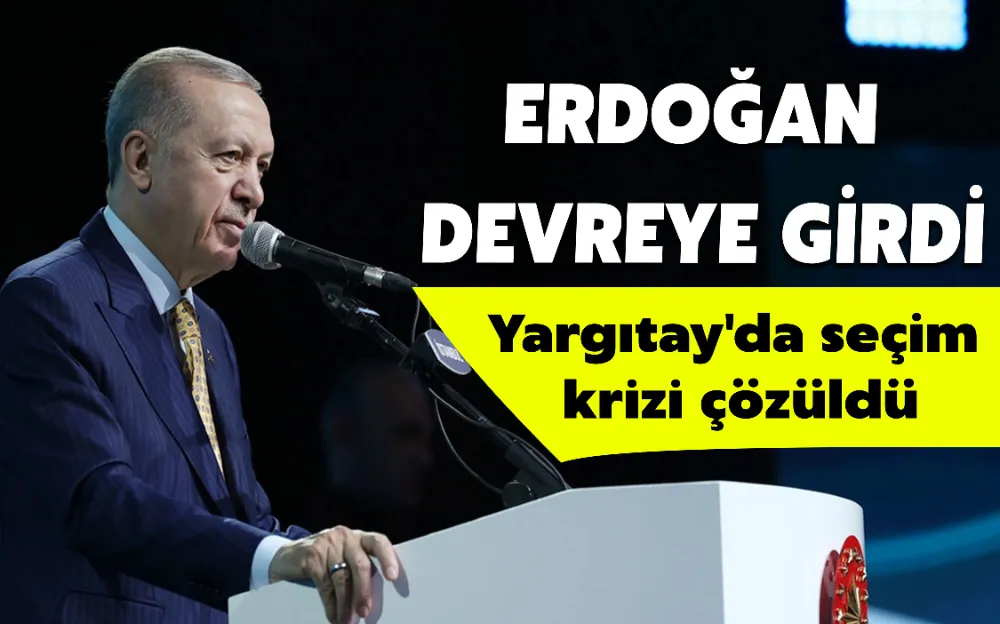 ERDOĞAN DEVREYE GİRDİ YARGITAY