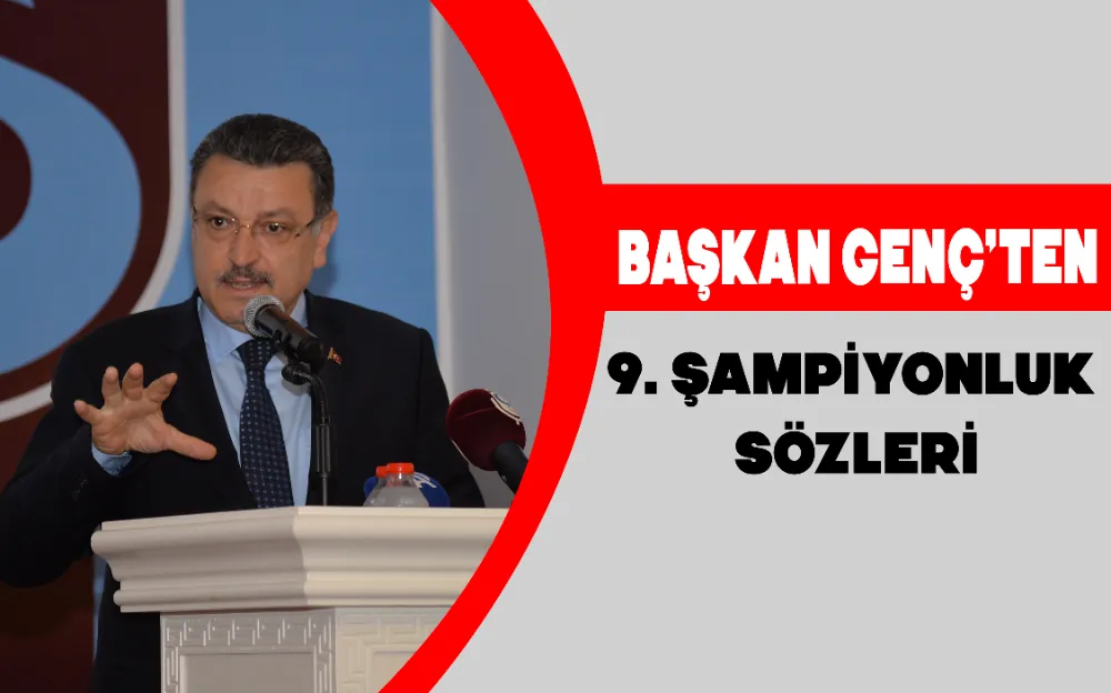 BAŞKAN GENÇ’TEN 9. ŞAMPİYONLUK SÖZLERİ!