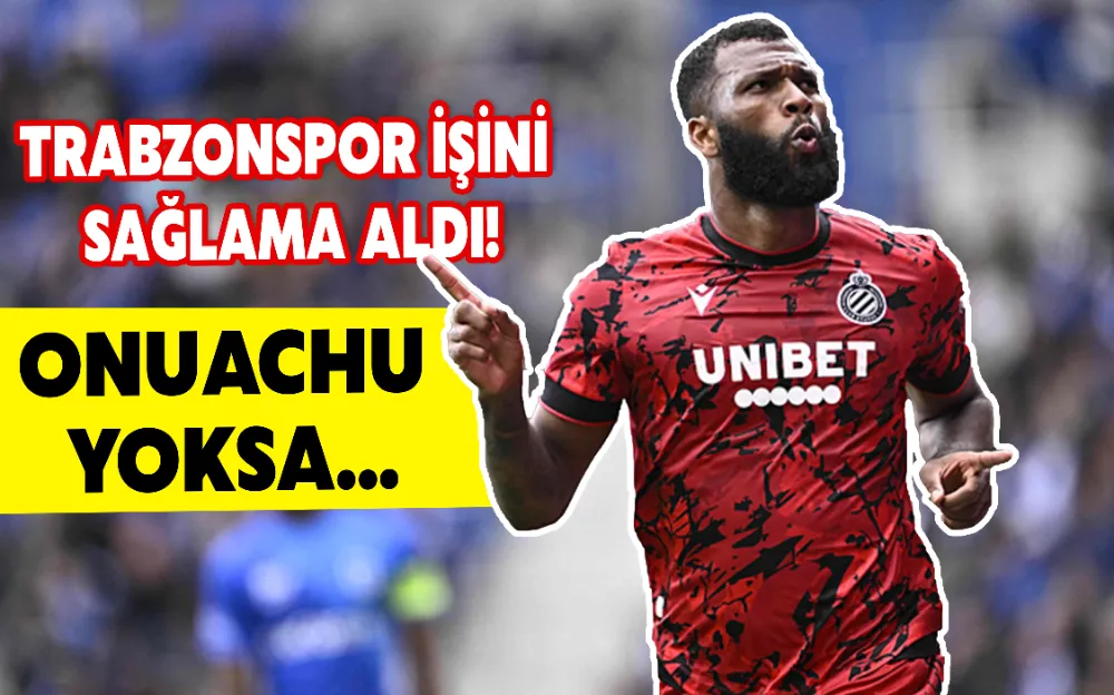 TRABZONSPOR İŞİNİ SAĞLAMA ALDI! ONUACHU YOKSA...