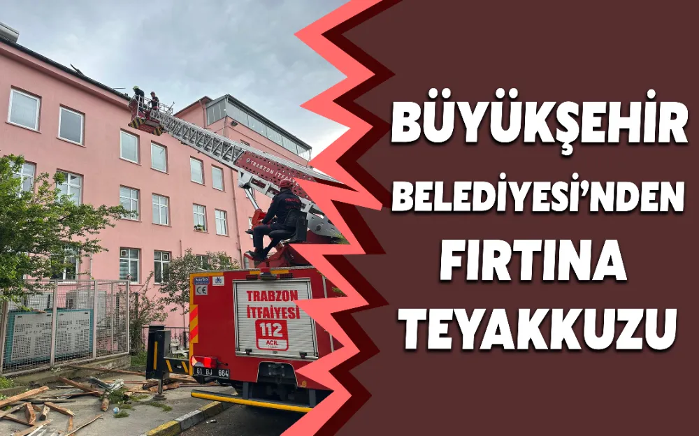 BÜYÜKŞEHİR BELEDİYESİ’NDEN FIRTINA TEYAKKUZU!