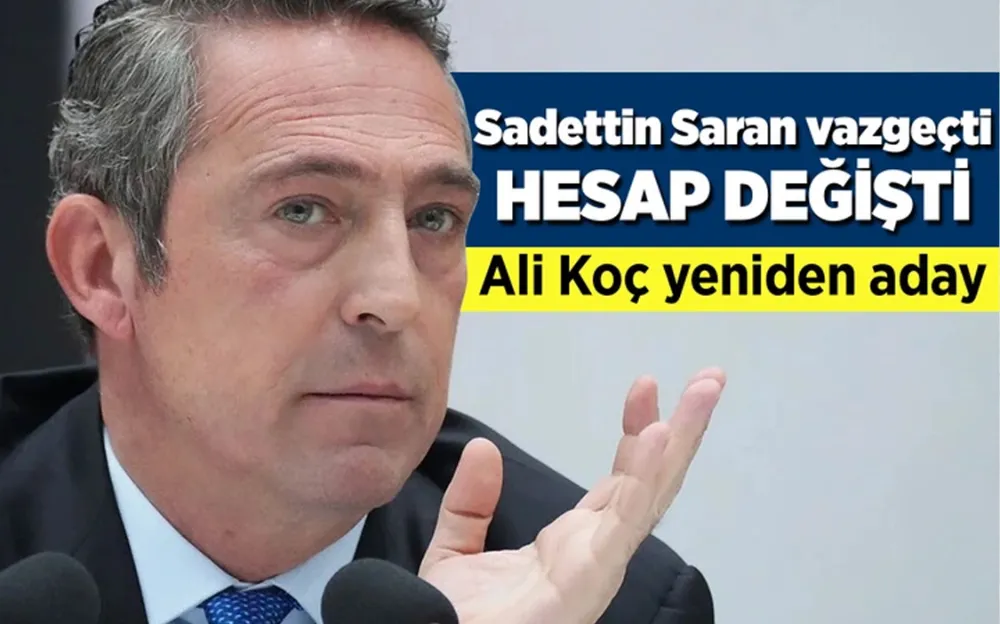 SADETTİN SARAN ADAY OLMAKTAN VAZGEÇTİ! ALİ KOÇ YENİDEN ADAY OLACAK!