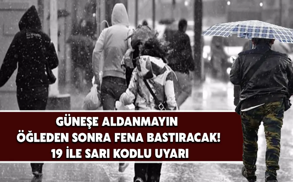 GÜNEŞE ALDANMAYIN ÖĞLEDEN SONRA FENA BASTIRACAK! 19 İLE SARI KODLU UYARI