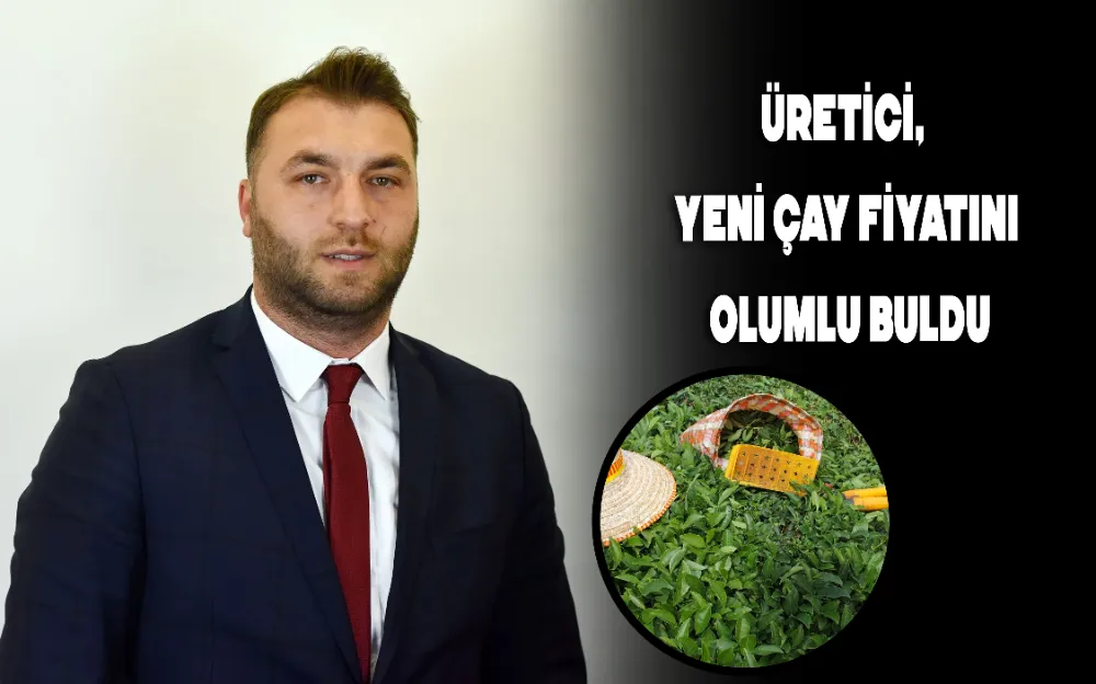 Üretici, yeni çay fiyatını olumlu buldu!