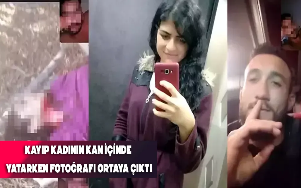 KAYIP KADININ KAN İÇİNDE YATARKEN FOTOĞRAFI ORTAYA ÇIKTI!