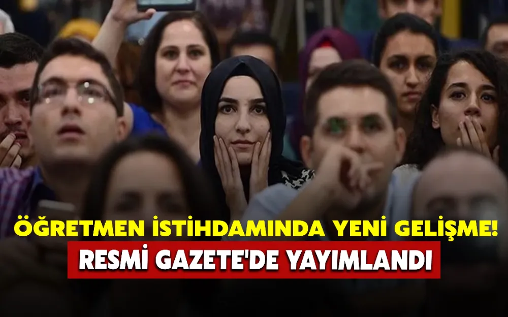 ÖĞRETMEN İSTİHDAMINDA YENİ GELİŞME! RESMİ GAZETE