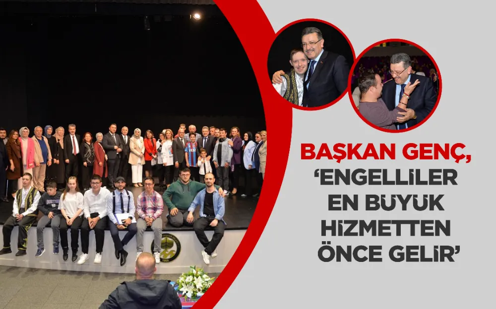 BAŞKAN GENÇ, ‘ENGELLİLER EN BÜYÜK HİZMETTEN ÖNCE GELİR’