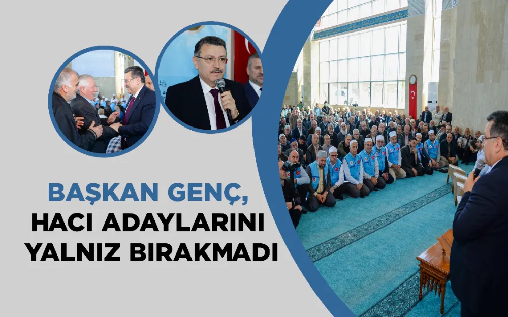 BAŞKAN GENÇ,  HACI ADAYLARINI  YALNIZ BIRAKMADI