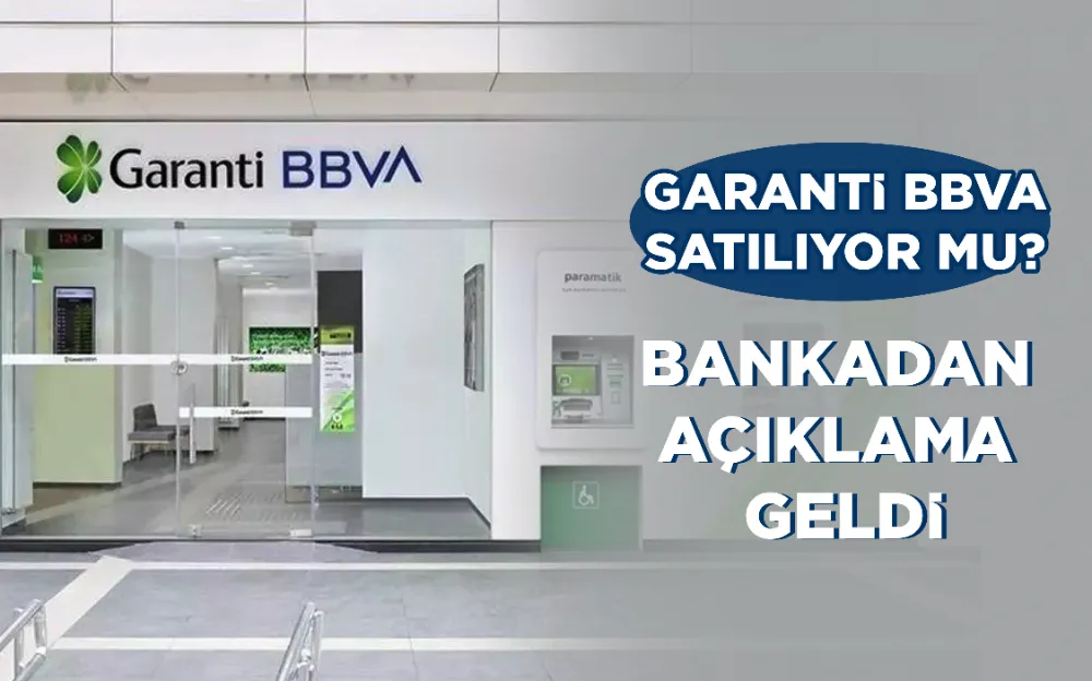 GARANTİ BBVA SATILIYOR MU? BANKADAN AÇIKLAMA GELDİ