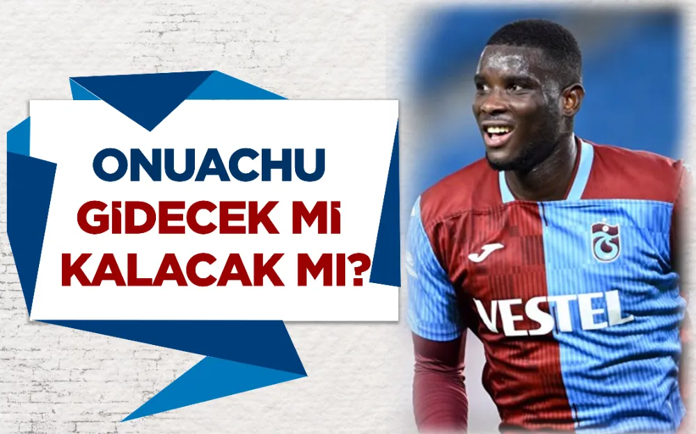 ONUACHU GİDECEK Mİ KALACAK MI?