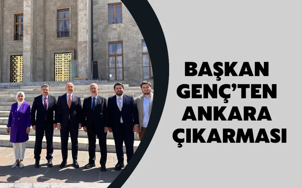 BAŞKAN GENÇ’TEN ANKARA ÇIKARMASI