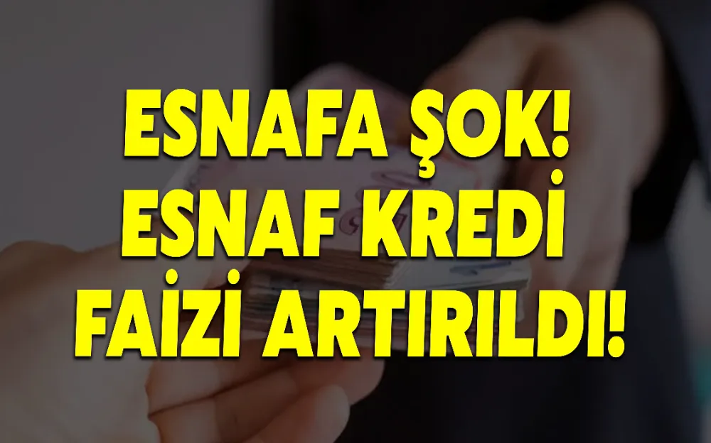 ESNAFA ŞOK! ESNAF KREDİ FAİZİ ARTIRILDI!