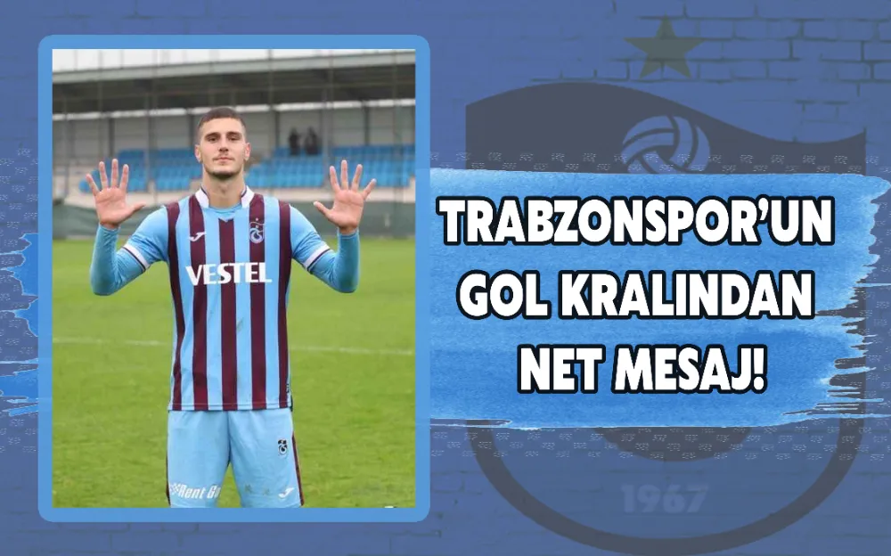 TRABZONSPOR’UN GOL KRALINDAN NET MESAJ!