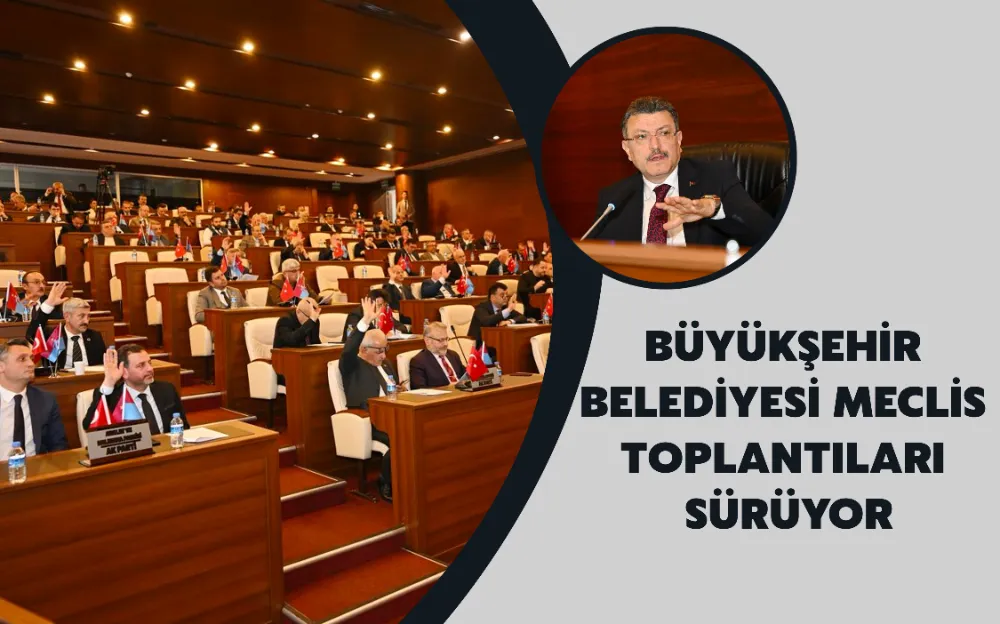 BÜYÜKŞEHİR BELEDİYESİ MECLİS TOPLANTILARI SÜRÜYOR