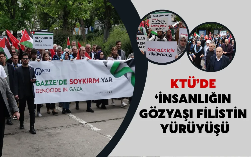 KTÜ’DE ‘İNSANLIĞIN GÖZYAŞI FİLİSTİN YÜRÜYÜŞÜ