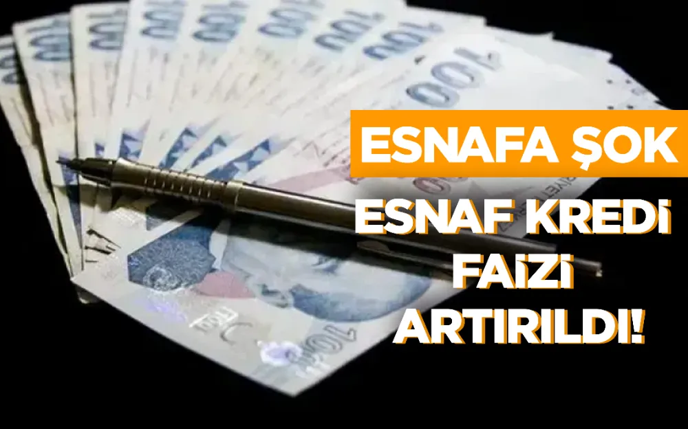 ESNAF KREDİ FAİZİ ARTIRILDI!